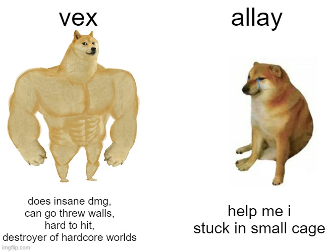 Buff Doge vs. Cheems | vex; allay; does insane dmg, can go threw walls, hard to hit, destroyer of hardcore worlds; help me i stuck in small cage | image tagged in memes,buff doge vs cheems | made w/ Imgflip meme maker