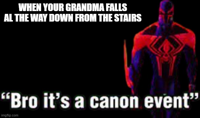 granda falls | WHEN YOUR GRANDMA FALLS AL THE WAY DOWN FROM THE STAIRS | image tagged in bro it s a canon event | made w/ Imgflip meme maker