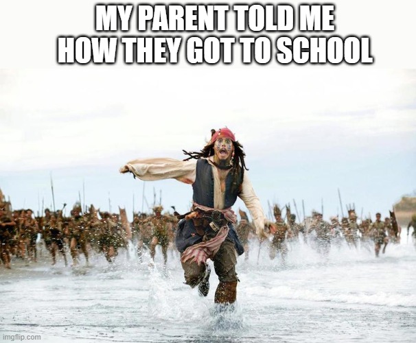 tHEY LIE TO US | MY PARENT TOLD ME HOW THEY GOT TO SCHOOL | image tagged in school,running | made w/ Imgflip meme maker