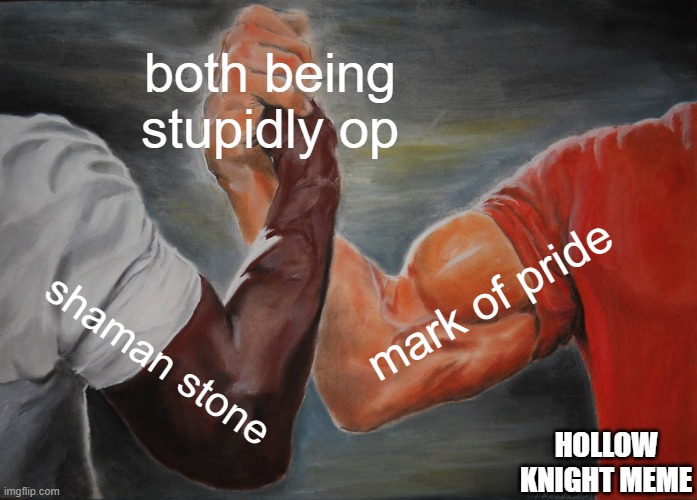 Epic Handshake | both being stupidly op; mark of pride; shaman stone; HOLLOW KNIGHT MEME | image tagged in memes,epic handshake | made w/ Imgflip meme maker