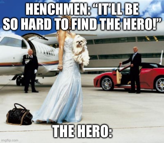 Conspicuous Consumption | HENCHMEN: “IT’LL BE SO HARD TO FIND THE HERO!” THE HERO: | image tagged in conspicuous consumption | made w/ Imgflip meme maker
