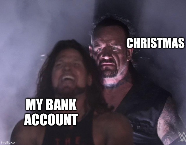undertaker | CHRISTMAS MY BANK ACCOUNT | image tagged in undertaker | made w/ Imgflip meme maker