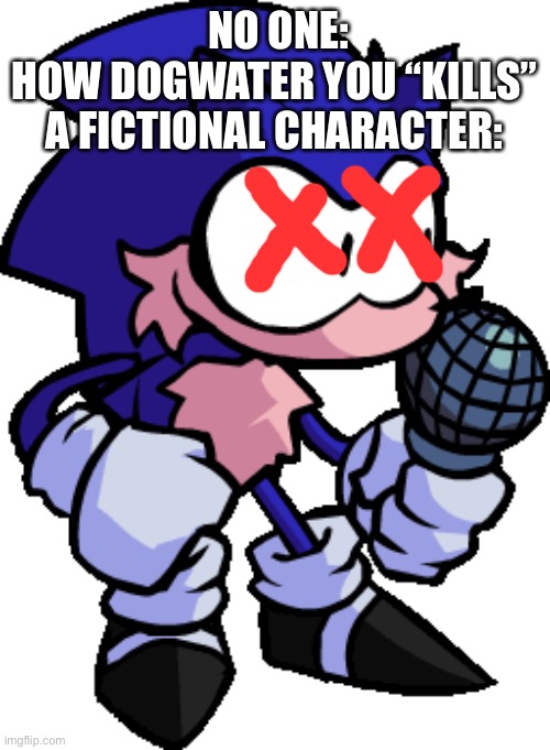 True, adding x eyes to a normal model wont make the character automatically dead | NO ONE:
HOW DOGWATER YOU “KILLS” A FICTIONAL CHARACTER: | image tagged in hog | made w/ Imgflip meme maker