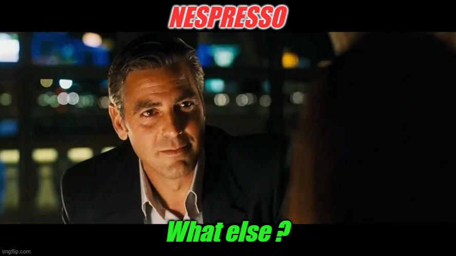 Fun fact : His famous coffee commercials for Nespresso earned him $30 million | NESPRESSO; What else ? | image tagged in coffee,george clooney | made w/ Imgflip meme maker