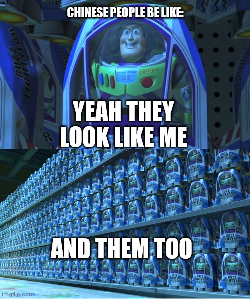 Buzz lightyear clones | CHINESE PEOPLE BE LIKE:; YEAH THEY LOOK LIKE ME; AND THEM TOO | image tagged in buzz lightyear clones | made w/ Imgflip meme maker