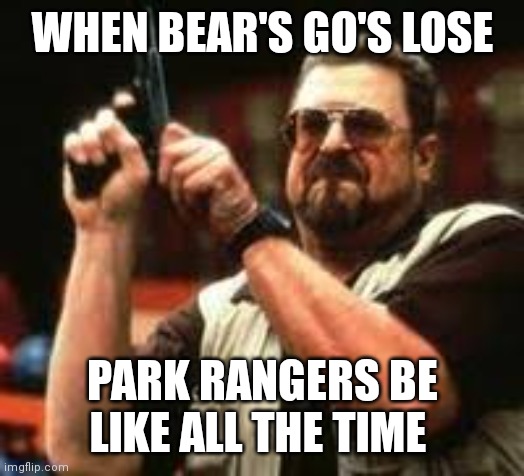 Don't F with Park rangers | WHEN BEAR'S GO'S LOSE; PARK RANGERS BE LIKE ALL THE TIME | image tagged in man loading gun,park rangers don't play y'all,if you watch yogi bear you'll know what i mean | made w/ Imgflip meme maker