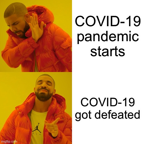 This is how why we have COVID-19 | COVID-19 pandemic starts; COVID-19 got defeated | image tagged in memes,drake hotline bling | made w/ Imgflip meme maker