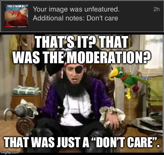 THAT’S IT? THAT WAS THE MODERATION? THAT WAS JUST A “DON’T CARE”. | image tagged in patchy the pirate that's it | made w/ Imgflip meme maker