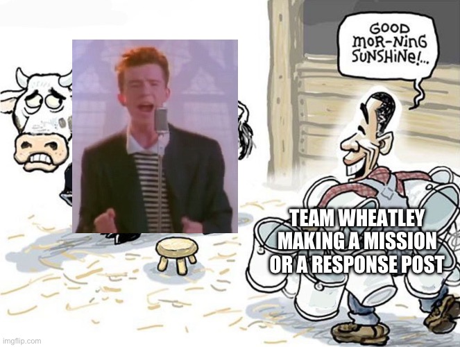 milking the cow | TEAM WHEATLEY MAKING A MISSION OR A RESPONSE POST | image tagged in milking the cow | made w/ Imgflip meme maker