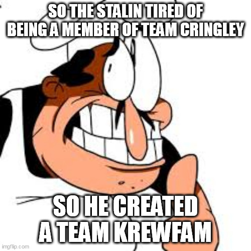 Peppino thinking | SO THE STALIN TIRED OF BEING A MEMBER OF TEAM CRINGLEY; SO HE CREATED A TEAM KREWFAM | image tagged in peppino thinking | made w/ Imgflip meme maker