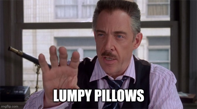 J Jonah Jameson | LUMPY PILLOWS | image tagged in j jonah jameson | made w/ Imgflip meme maker