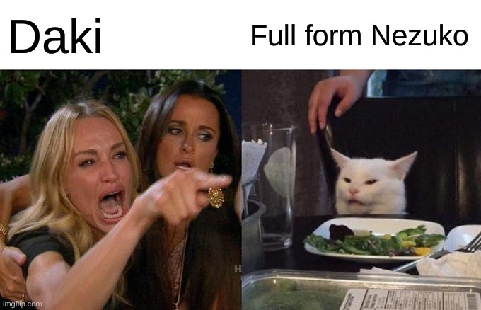 entertaiment destrict arc be like: | Daki; Full form Nezuko | image tagged in memes,woman yelling at cat | made w/ Imgflip meme maker