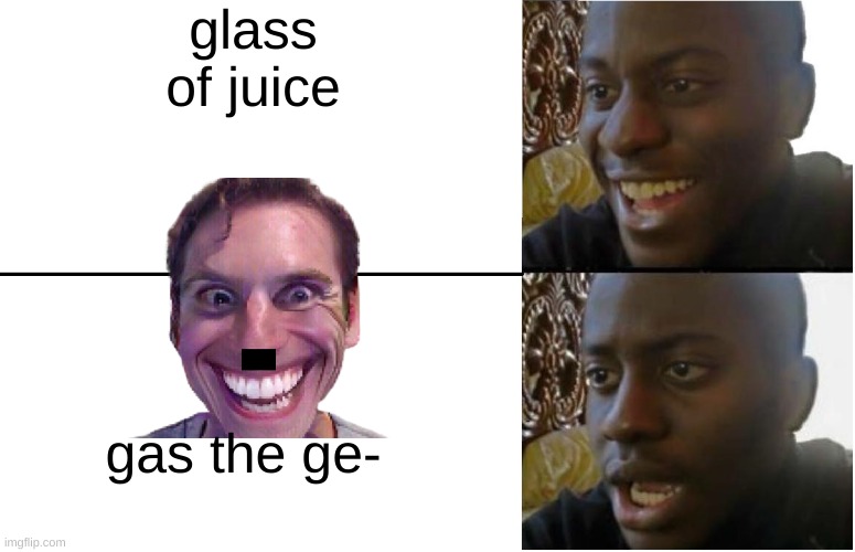 Disappointed Black Guy | glass of juice; gas the ge- | image tagged in disappointed black guy | made w/ Imgflip meme maker