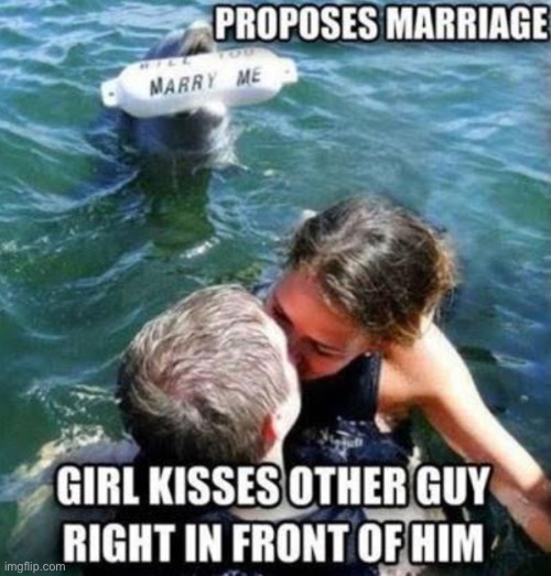 poor guy… | image tagged in funny,meme,proposal | made w/ Imgflip meme maker