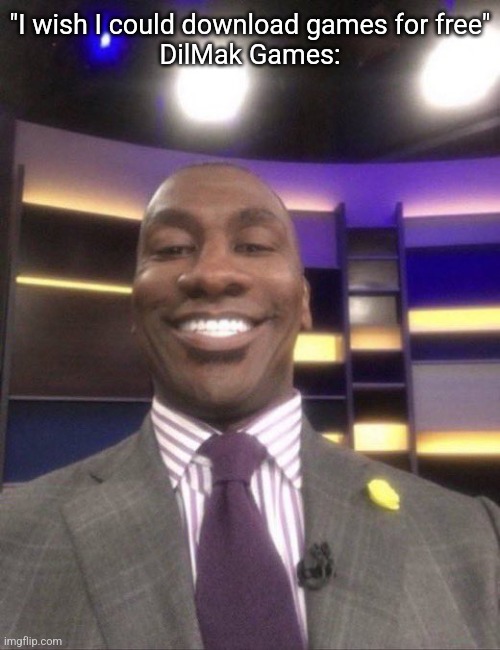 ask for link in memechat | "I wish I could download games for free"
DilMak Games: | image tagged in shannon sharpe reaction smile | made w/ Imgflip meme maker