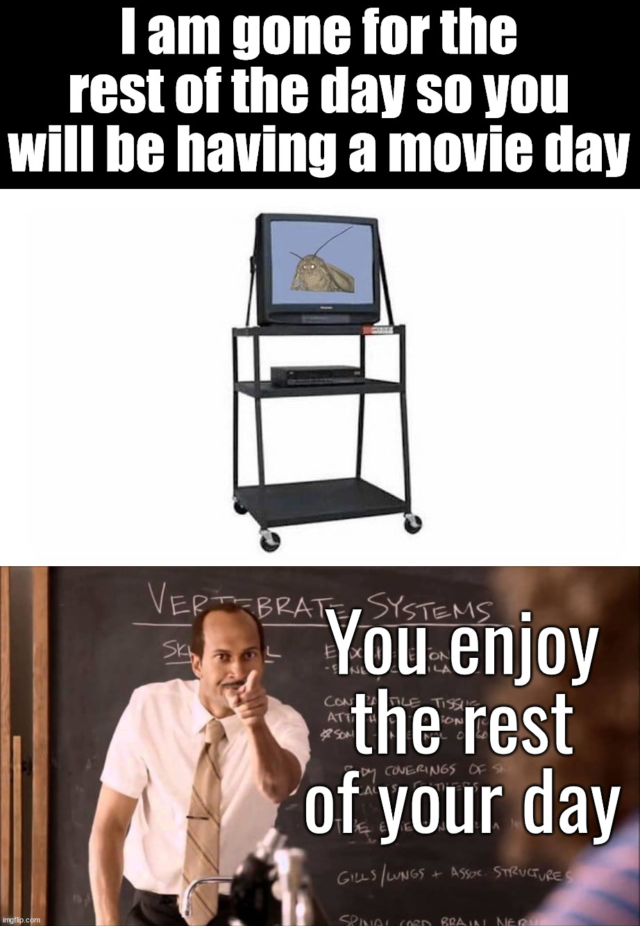 I could not get a substitute so you will watch this movie | I am gone for the rest of the day so you will be having a movie day; You enjoy the rest of your day | image tagged in key substitute teacher,gone fishing,movie day | made w/ Imgflip meme maker