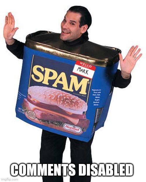 Spam | COMMENTS DISABLED | image tagged in spam | made w/ Imgflip meme maker