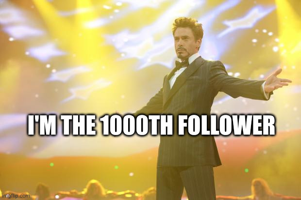 yay | I'M THE 1000TH FOLLOWER | image tagged in tony stark success | made w/ Imgflip meme maker