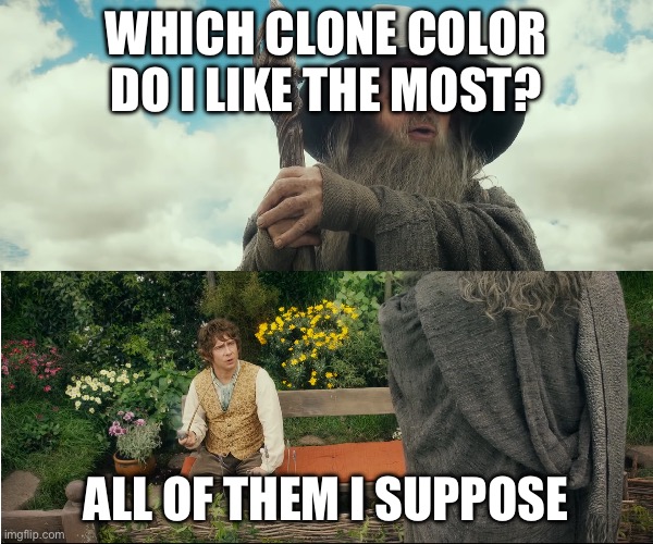 All of them at once I suppose | WHICH CLONE COLOR DO I LIKE THE MOST? ALL OF THEM I SUPPOSE | image tagged in all of them at once i suppose | made w/ Imgflip meme maker