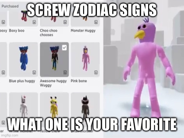 What one is your favorite | SCREW ZODIAC SIGNS; WHAT ONE IS YOUR FAVORITE | image tagged in meme,roblox,what one is your favorite | made w/ Imgflip meme maker