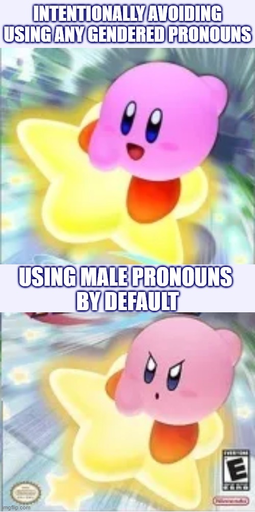 Angry Misgendered Kirby | INTENTIONALLY AVOIDING USING ANY GENDERED PRONOUNS; USING MALE PRONOUNS 
BY DEFAULT | image tagged in kirby,gender,non binary | made w/ Imgflip meme maker