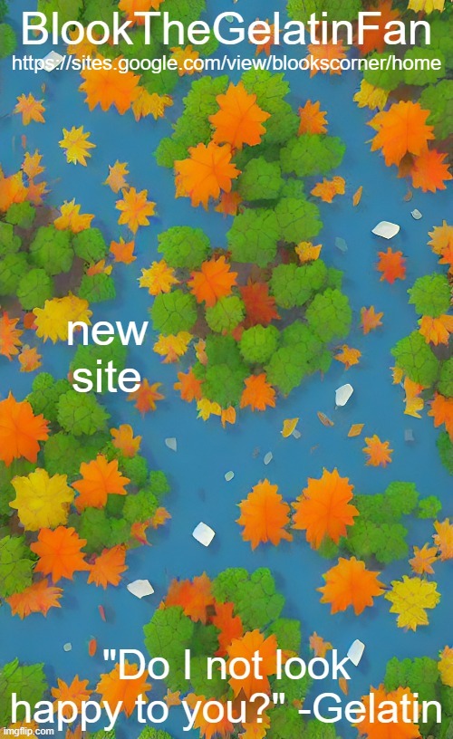 Site.mp3 | https://sites.google.com/view/blookscorner/home; new site | image tagged in blookthegelatinfan fall template | made w/ Imgflip meme maker