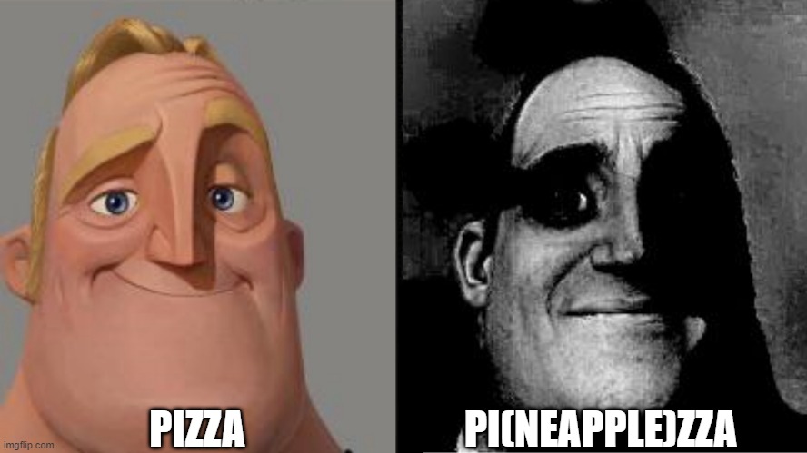 oof | PIZZA; PI(NEAPPLE)ZZA | image tagged in traumatized mr incredible | made w/ Imgflip meme maker
