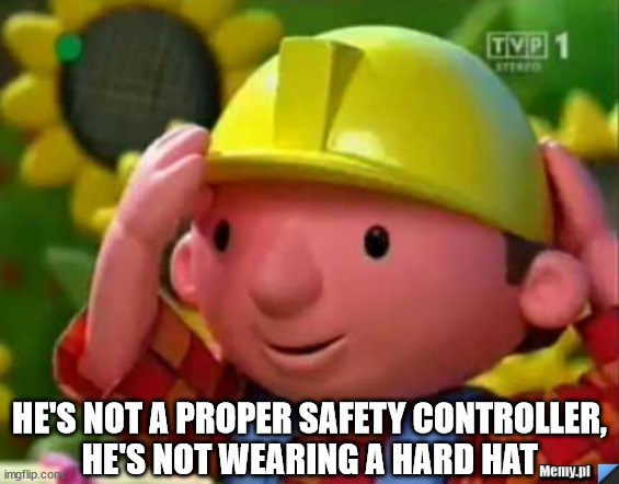 Bob Budowniczy Builder | HE'S NOT A PROPER SAFETY CONTROLLER,
HE'S NOT WEARING A HARD HAT | image tagged in bob budowniczy builder | made w/ Imgflip meme maker