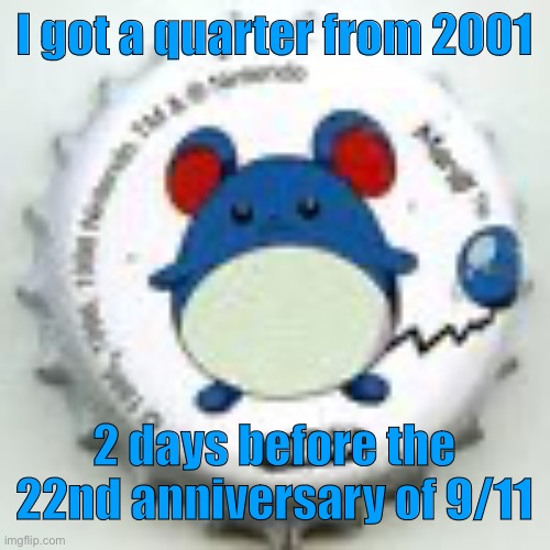 and there WERE two towers | I got a quarter from 2001; 2 days before the 22nd anniversary of 9/11 | image tagged in marill 11 | made w/ Imgflip meme maker