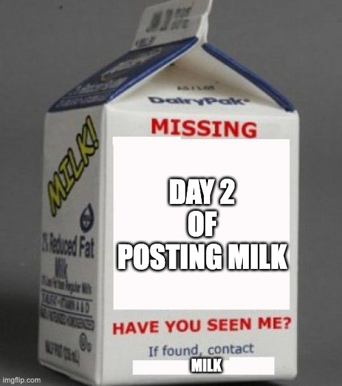 Day 2 | DAY 2 OF POSTING MILK; MILK | image tagged in milk carton,idc if this doesnt get popular | made w/ Imgflip meme maker