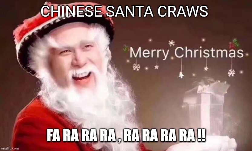 chinese Santa Claus | CHINESE SANTA CRAWS; FA RA RA RA , RA RA RA RA !! | image tagged in santa claus | made w/ Imgflip meme maker