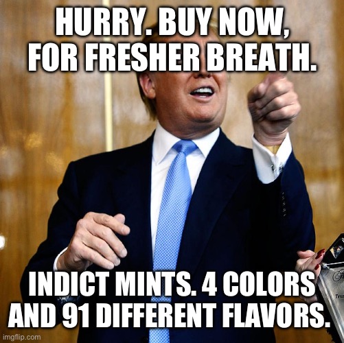 Donal Trump Birthday | HURRY. BUY NOW, FOR FRESHER BREATH. INDICT MINTS. 4 COLORS AND 91 DIFFERENT FLAVORS. | image tagged in donal trump birthday | made w/ Imgflip meme maker