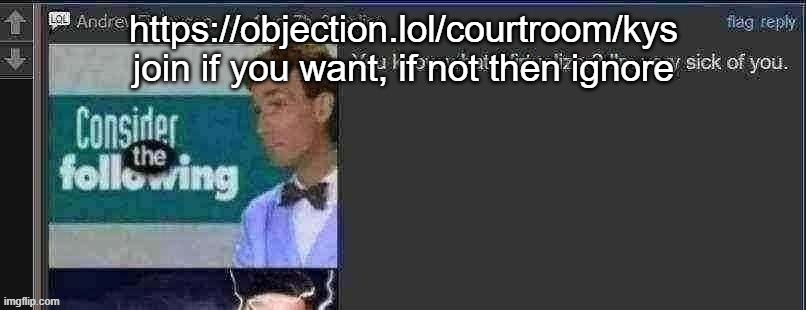 https://objection.lol/courtroom/kys join if you want, if not then ignore | made w/ Imgflip meme maker