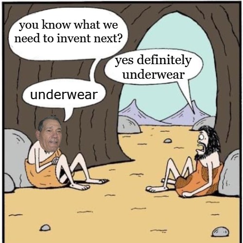 the mother of invention | you know what we need to invent next? yes definitely underwear; underwear | image tagged in cavemen,kewlew | made w/ Imgflip meme maker
