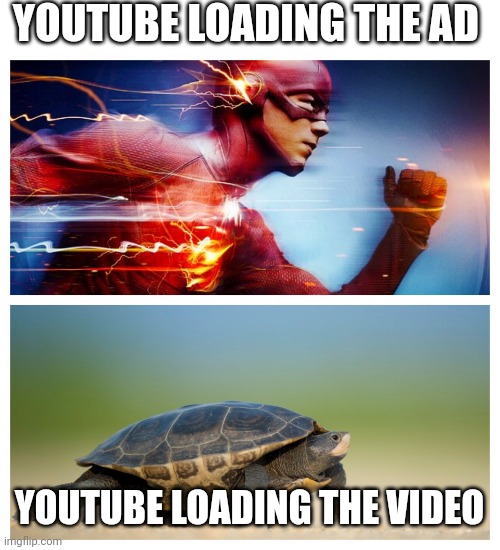 Fast vs. Slow | YOUTUBE LOADING THE AD; YOUTUBE LOADING THE VIDEO | image tagged in fast vs slow,youtube,unfair | made w/ Imgflip meme maker