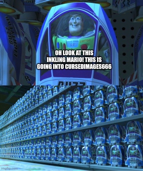 Buzz lightyear clones | OH LOOK AT THIS INKLING MARIO! THIS IS GOING INTO CURSEDIMAGES666 | image tagged in buzz lightyear clones | made w/ Imgflip meme maker