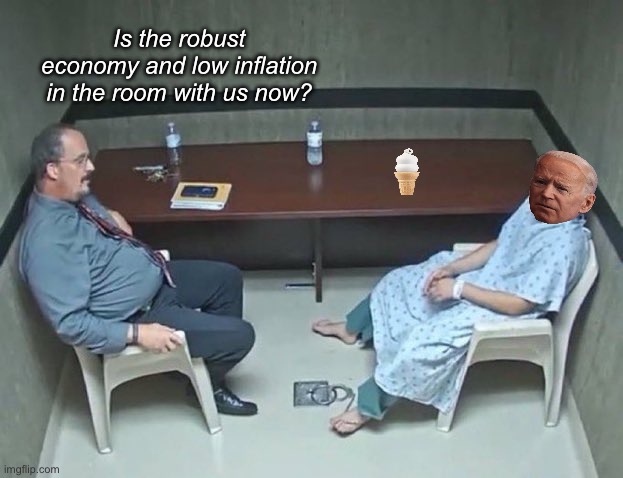 Delusional Joe | Is the robust economy and low inflation in the room with us now? | image tagged in are they in the room with us right now,politics lol,memes | made w/ Imgflip meme maker