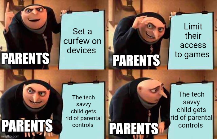 My sister and I can get past any curfew | Set a curfew on devices; Limit their access to games; PARENTS; PARENTS; The tech savvy child gets rid of parental controls; The tech savvy child gets rid of parental controls; PARENTS; PARENTS | image tagged in memes,gru's plan | made w/ Imgflip meme maker