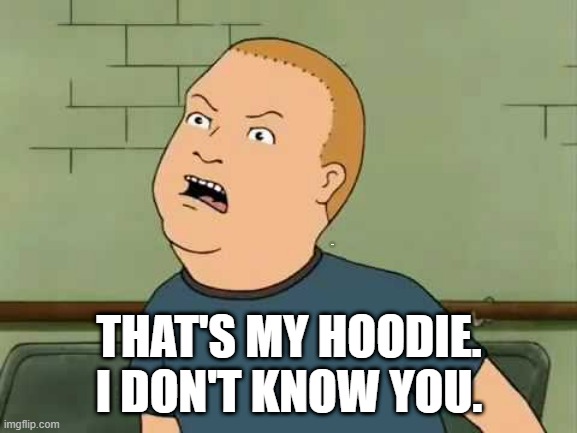King Of The Hill - Bobby - That's My Purse I Don't Know You | LYLE; THAT'S MY HOODIE. I DON'T KNOW YOU. | image tagged in king of the hill - bobby - that's my purse i don't know you | made w/ Imgflip meme maker