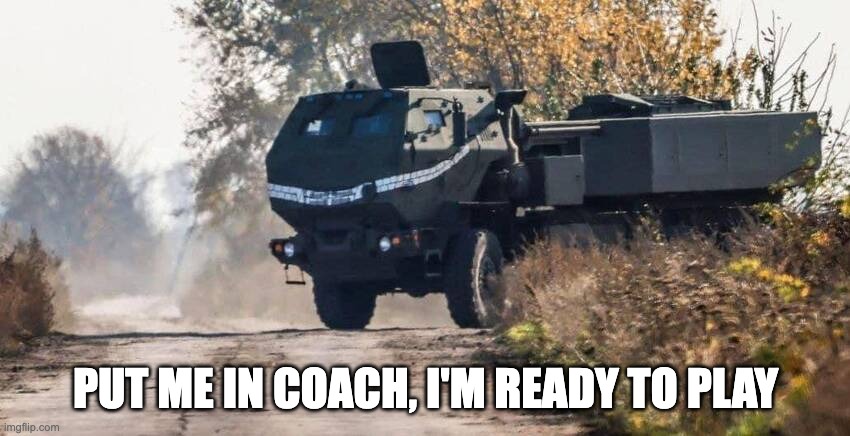 Happy HIMARS | PUT ME IN COACH, I'M READY TO PLAY | image tagged in happy himars | made w/ Imgflip meme maker