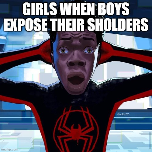 Miles Morales | GIRLS WHEN BOYS EXPOSE THEIR SHOLDERS | image tagged in miles morales,middle school | made w/ Imgflip meme maker