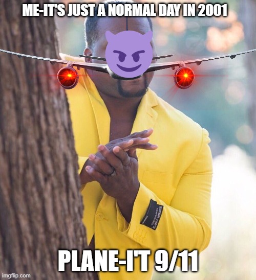not meant for comedy-it's that time again | ME-IT'S JUST A NORMAL DAY IN 2001; PLANE-I'T 9/11 | image tagged in black guy hiding behind tree,seriously,memes,funny | made w/ Imgflip meme maker