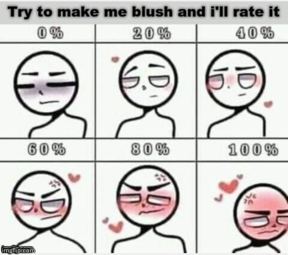 I regret this, but I need a break from getting angry at my art project | image tagged in make me blush | made w/ Imgflip meme maker
