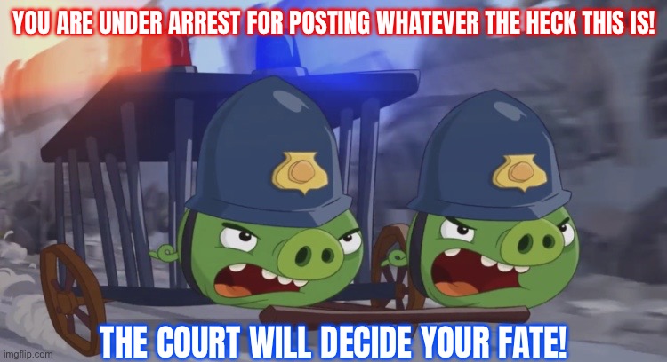 Use this on a post you find bad. | YOU ARE UNDER ARREST FOR POSTING WHATEVER THE HECK THIS IS! THE COURT WILL DECIDE YOUR FATE! | image tagged in woop woop | made w/ Imgflip meme maker
