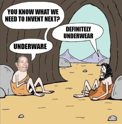 The mother of invention | YOU KNOW WHAT WE NEED TO INVENT NEXT? DEFINITELY UNDERWEAR; UNDERWARE | image tagged in cavemen,kewlew | made w/ Imgflip meme maker