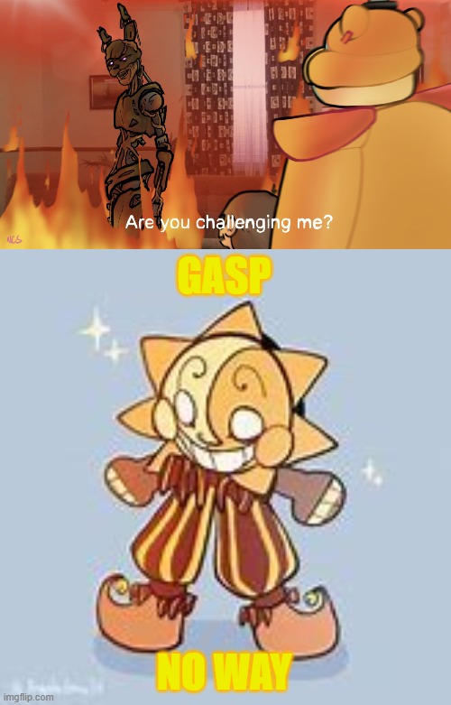 Sundroop never would of guested | GASP; NO WAY | image tagged in burntrap are you challenging me,sundroop,fnaf | made w/ Imgflip meme maker