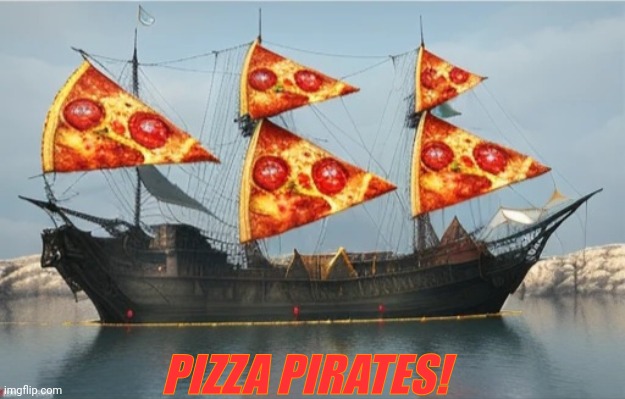 JUST NEED RUM | PIZZA PIRATES! | image tagged in pizza,pirates,pirate ship | made w/ Imgflip meme maker