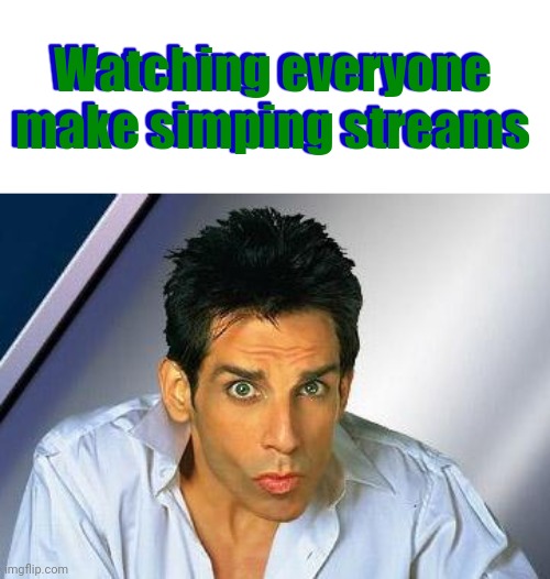 zoolander | Watching everyone make simping streams; Watching everyone make simping streams | image tagged in zoolander | made w/ Imgflip meme maker