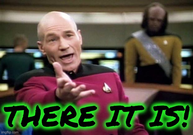 startrek | THERE IT IS! | image tagged in startrek | made w/ Imgflip meme maker