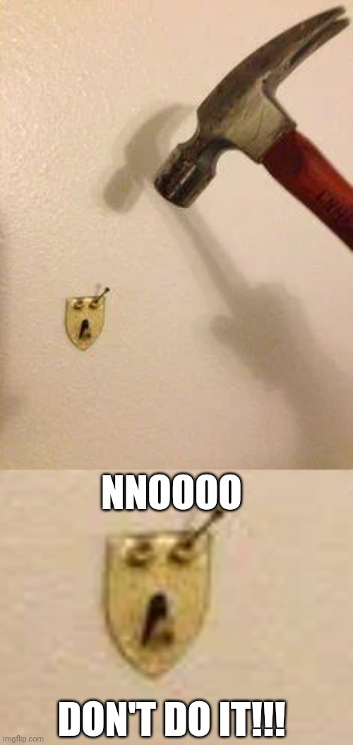 RIGHT IN THE EYE | NNOOOO; DON'T DO IT!!! | image tagged in memes,hammer | made w/ Imgflip meme maker